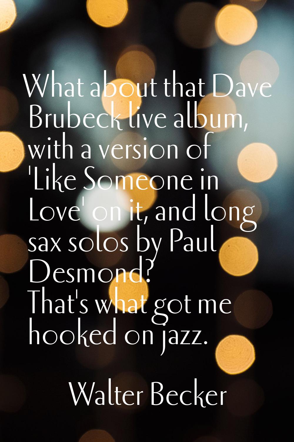 What about that Dave Brubeck live album, with a version of 'Like Someone in Love' on it, and long s