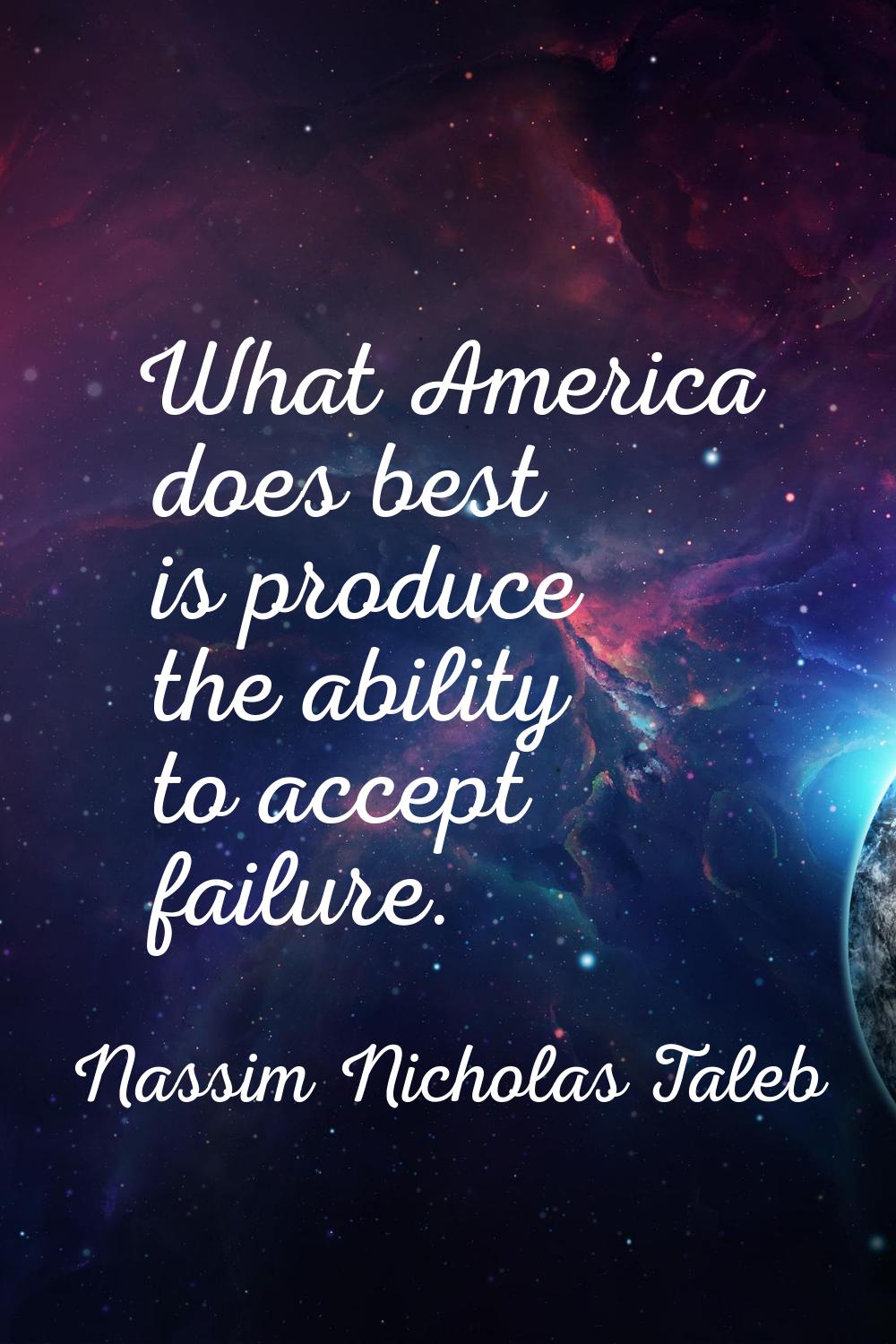 What America does best is produce the ability to accept failure.