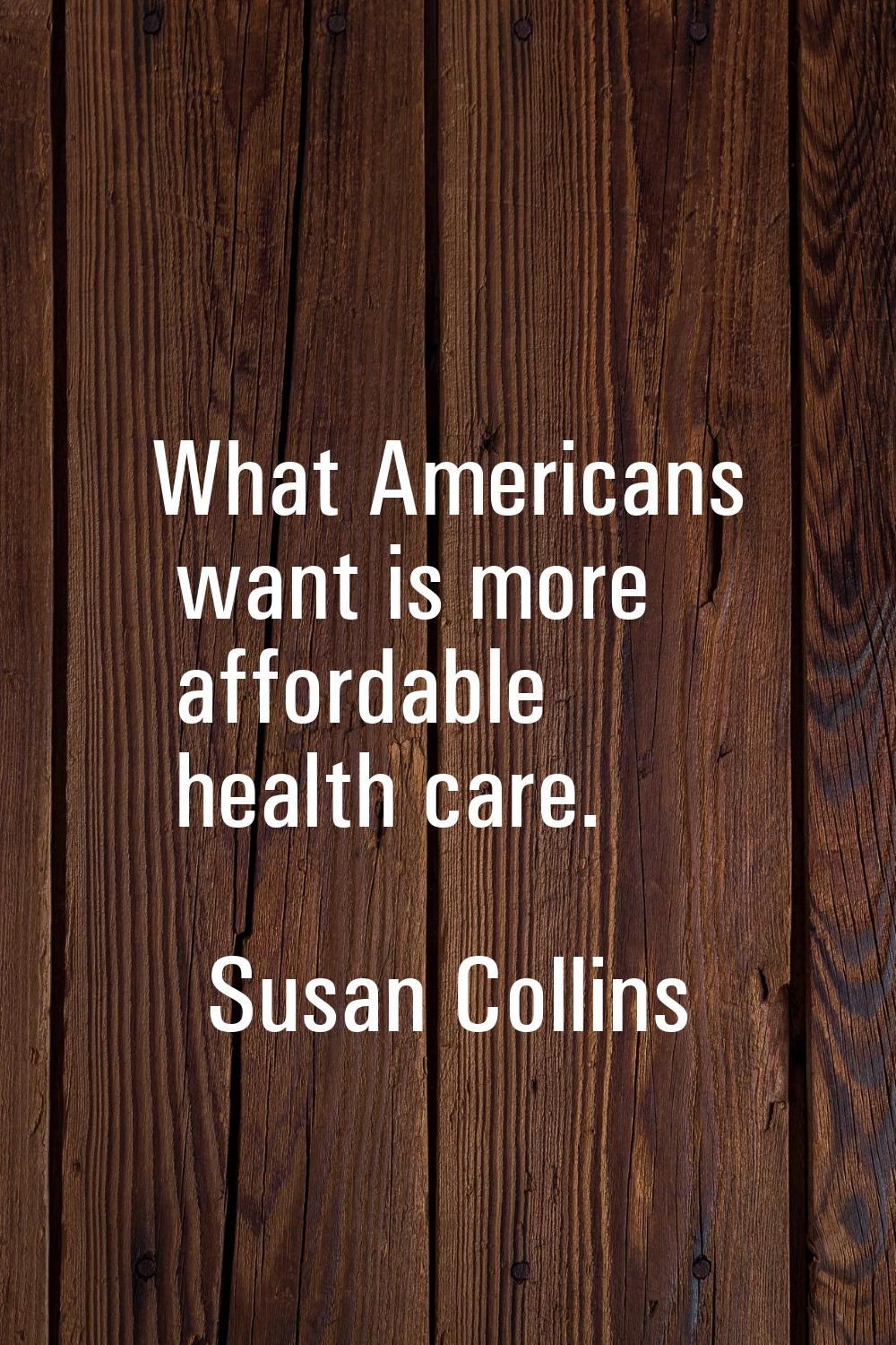 What Americans want is more affordable health care.