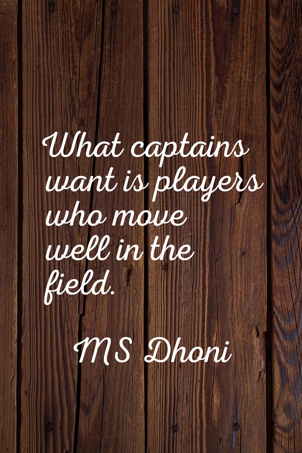 What captains want is players who move well in the field.