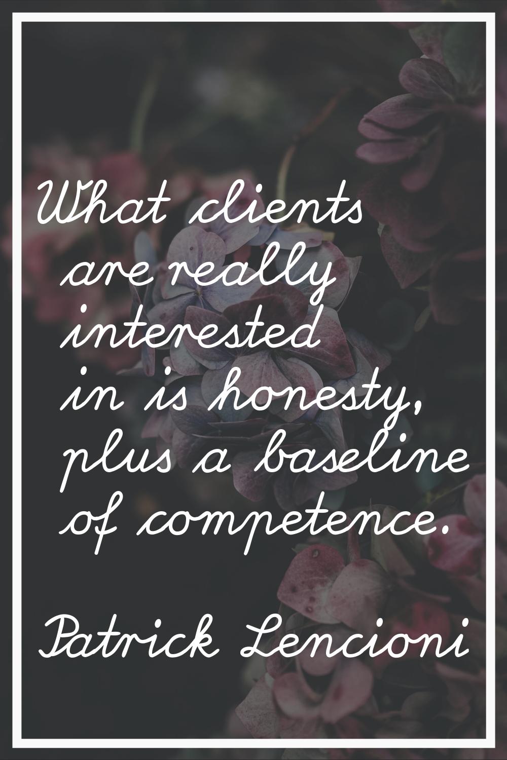 What clients are really interested in is honesty, plus a baseline of competence.