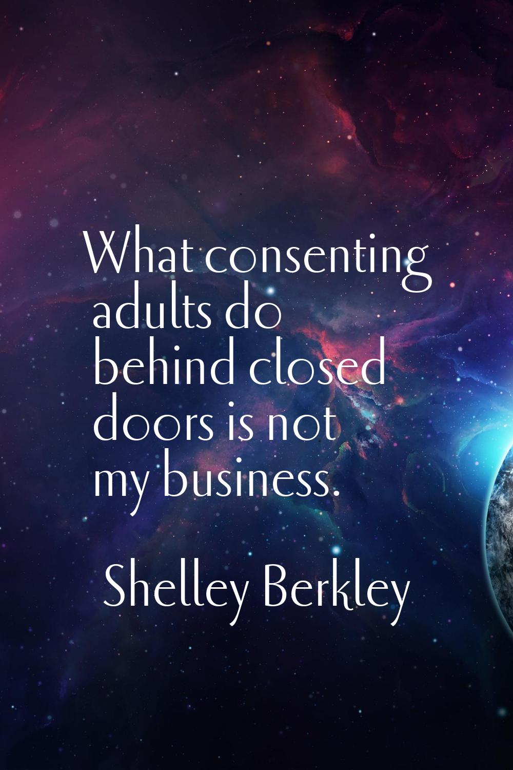 What consenting adults do behind closed doors is not my business.