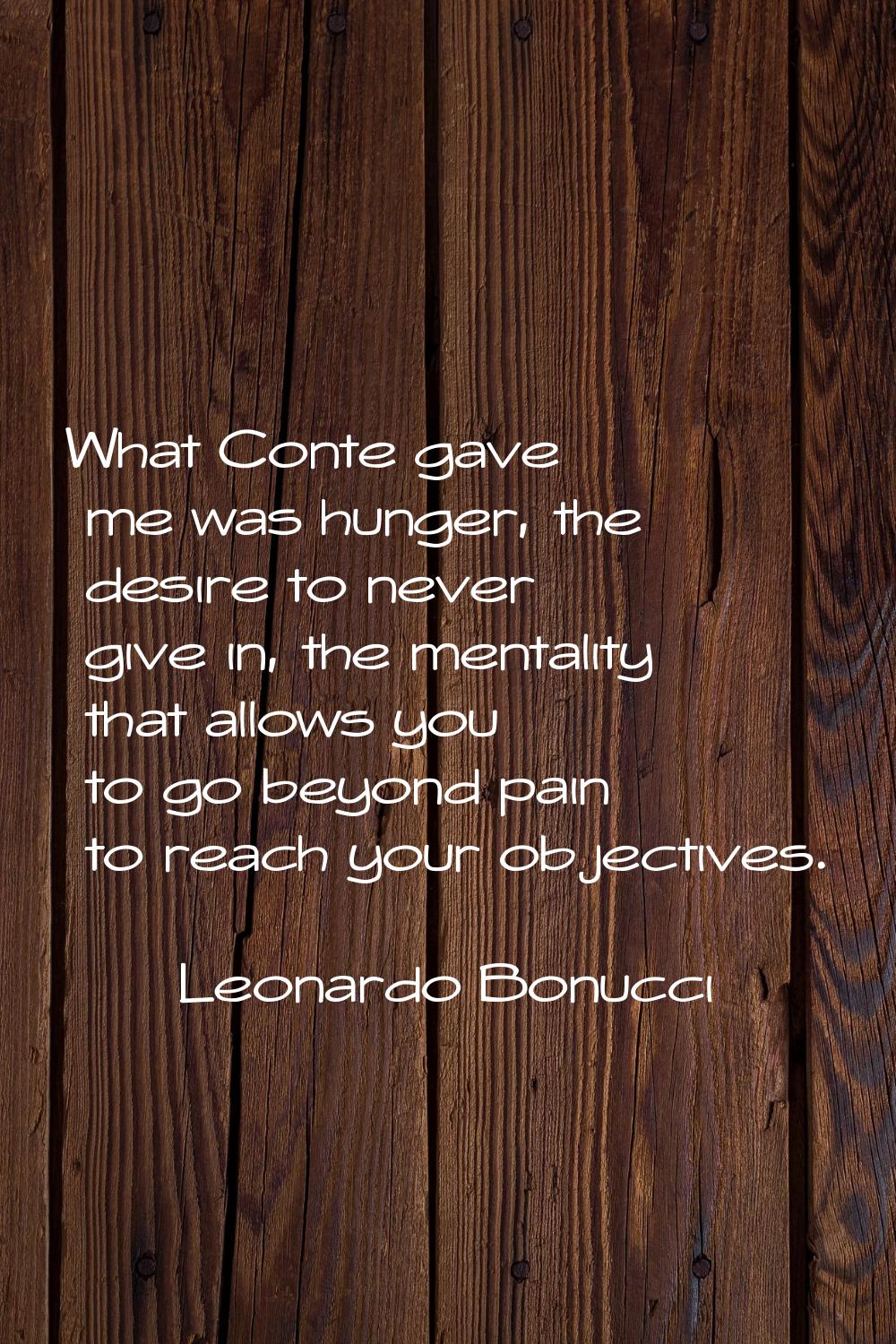 What Conte gave me was hunger, the desire to never give in, the mentality that allows you to go bey
