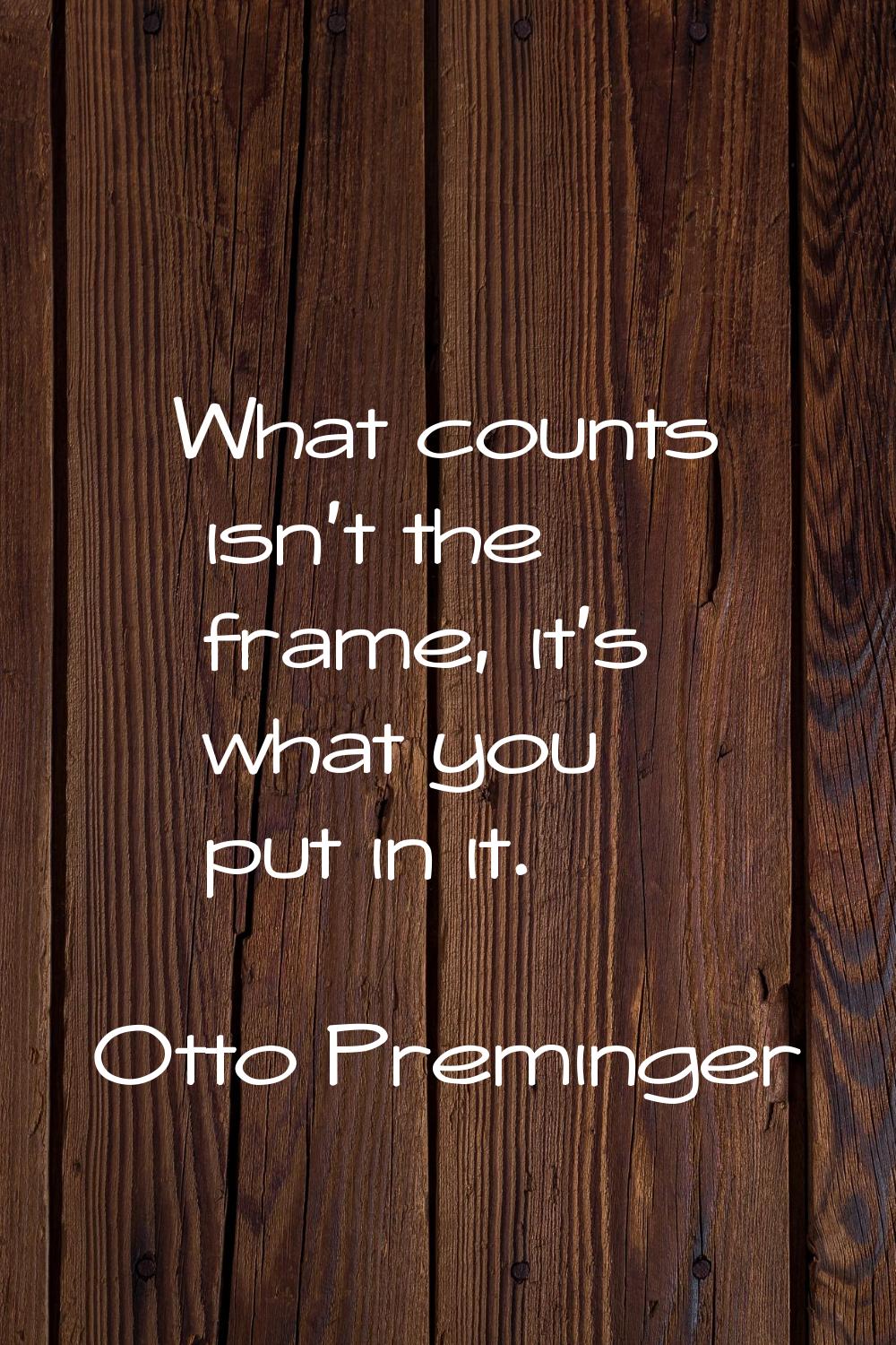 What counts isn't the frame, it's what you put in it.