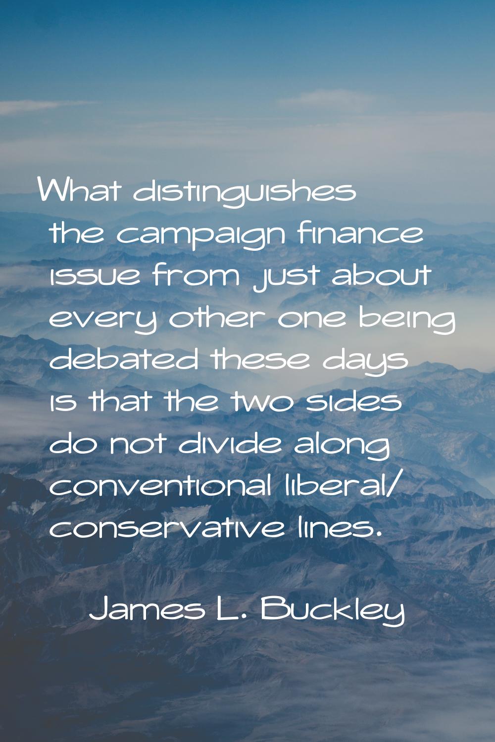 What distinguishes the campaign finance issue from just about every other one being debated these d