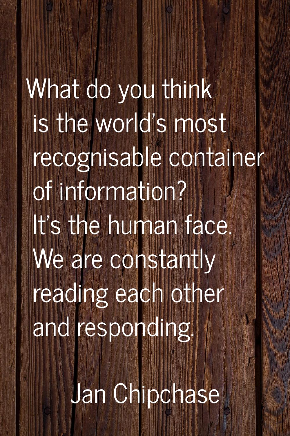 What do you think is the world's most recognisable container of information? It's the human face. W