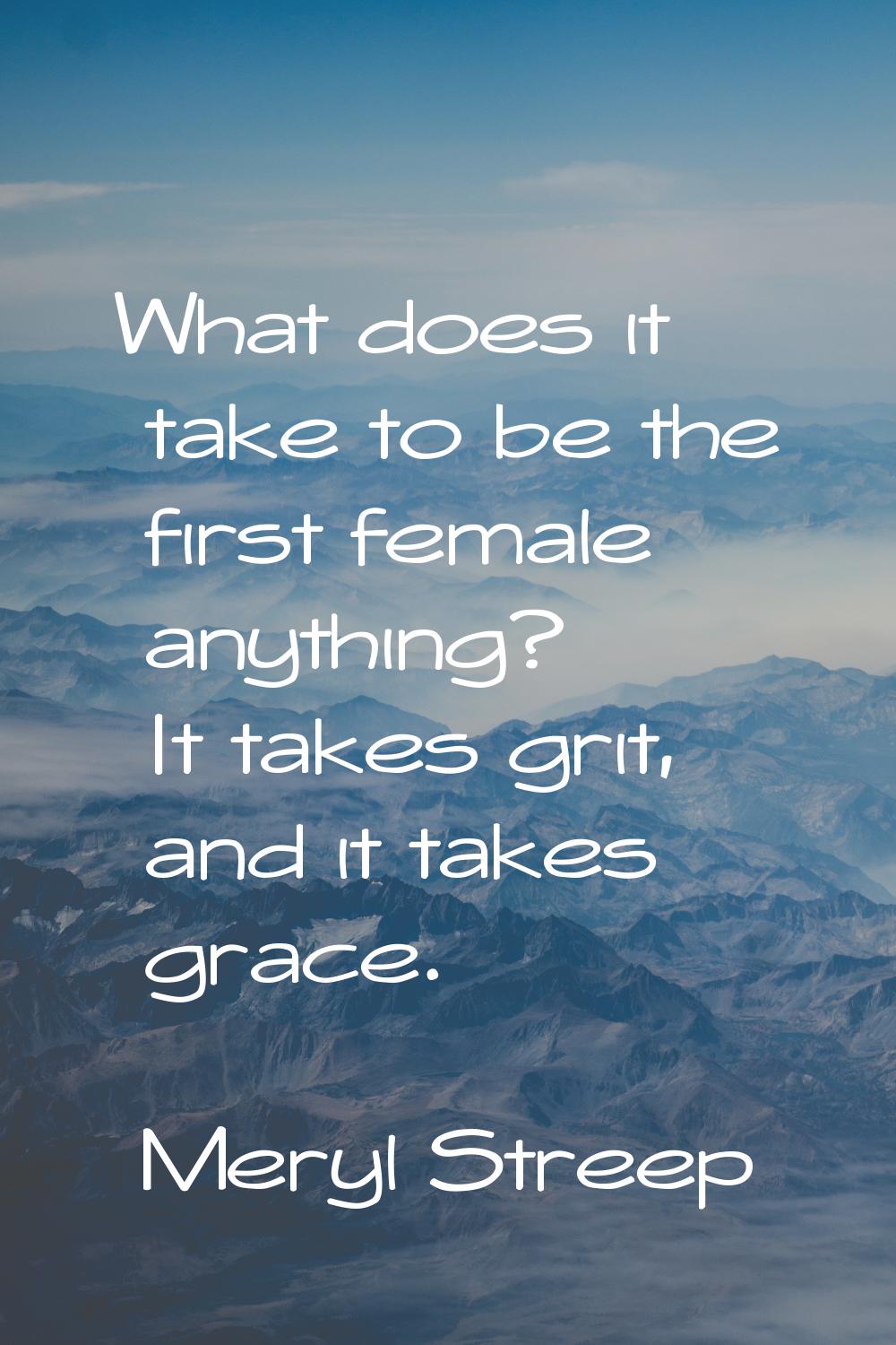 What does it take to be the first female anything? It takes grit, and it takes grace.