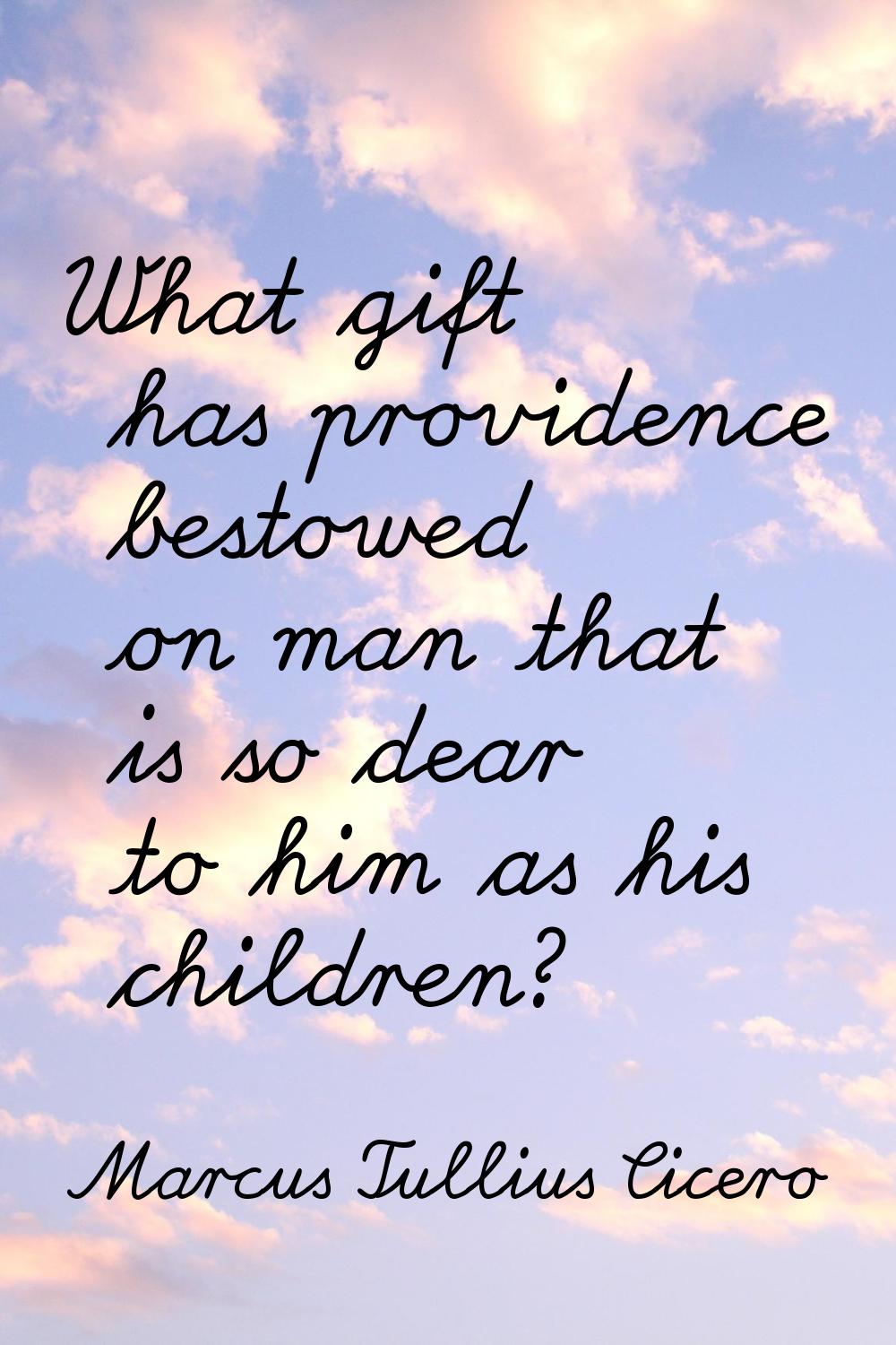 What gift has providence bestowed on man that is so dear to him as his children?