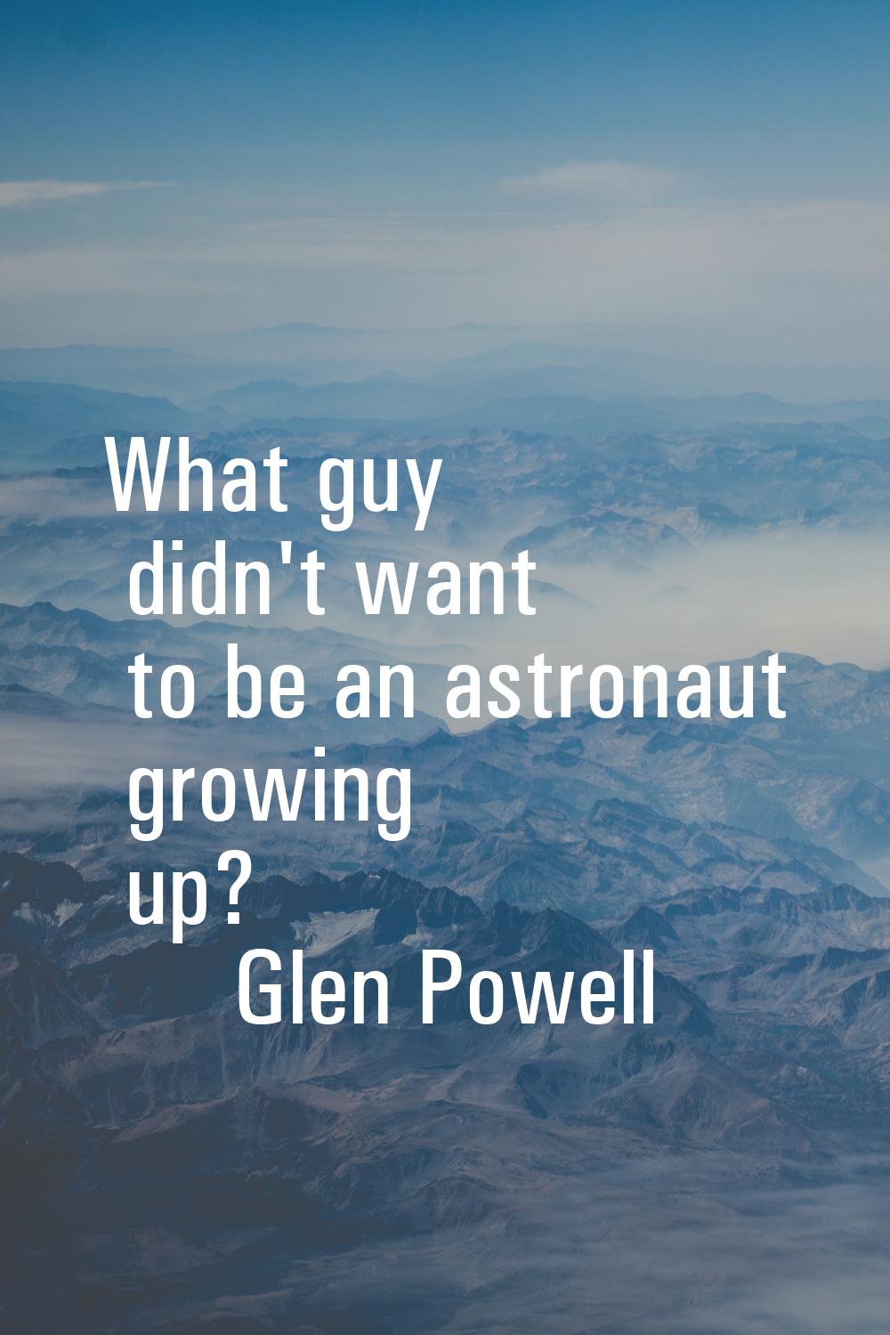 What guy didn't want to be an astronaut growing up?