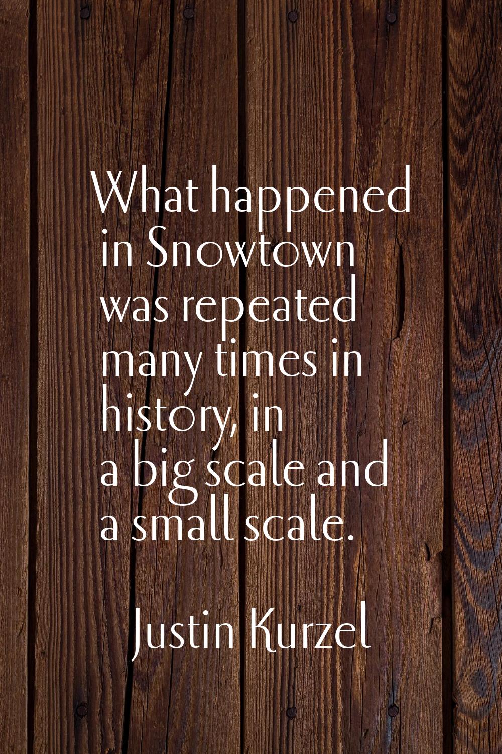 What happened in Snowtown was repeated many times in history, in a big scale and a small scale.