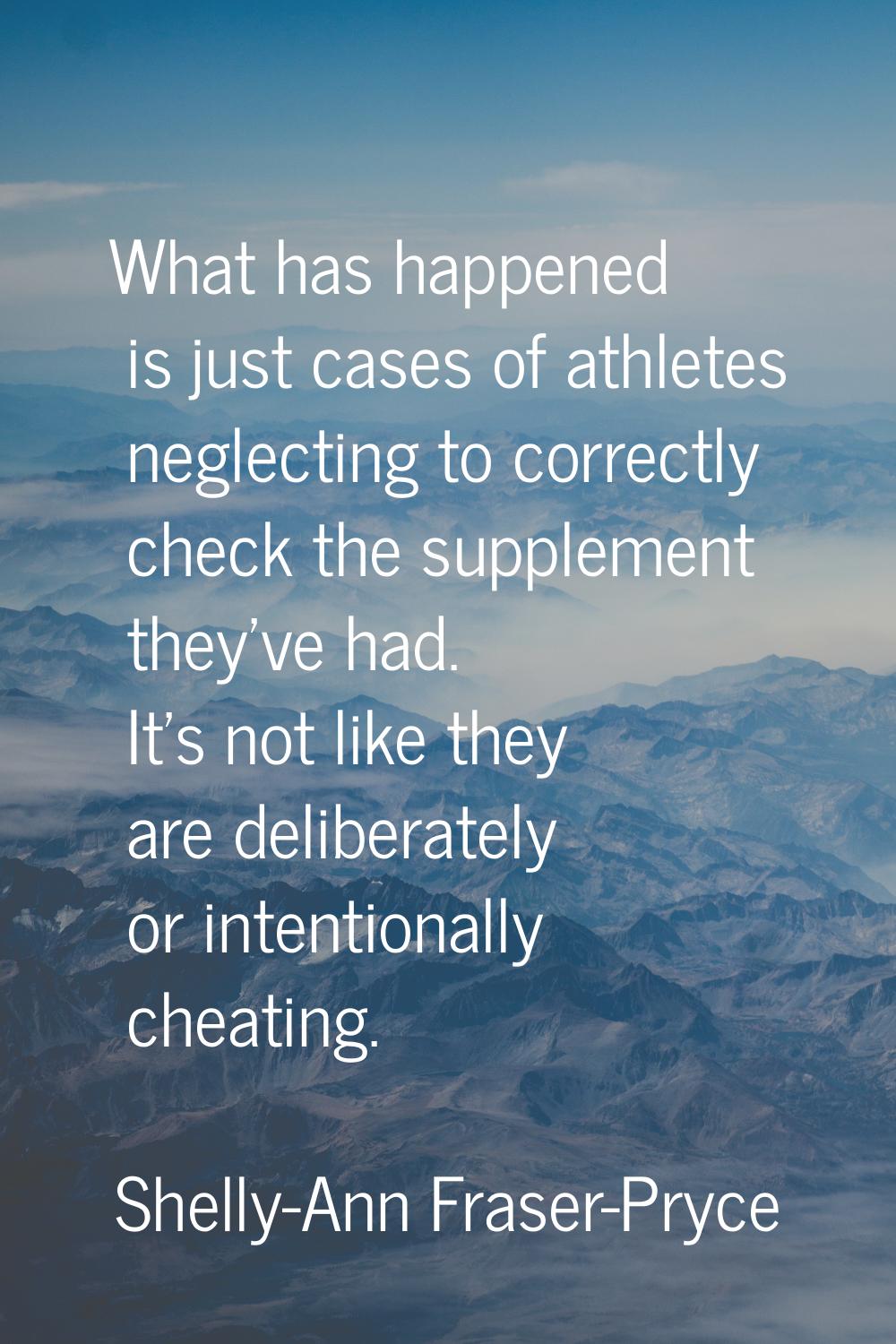 What has happened is just cases of athletes neglecting to correctly check the supplement they've ha