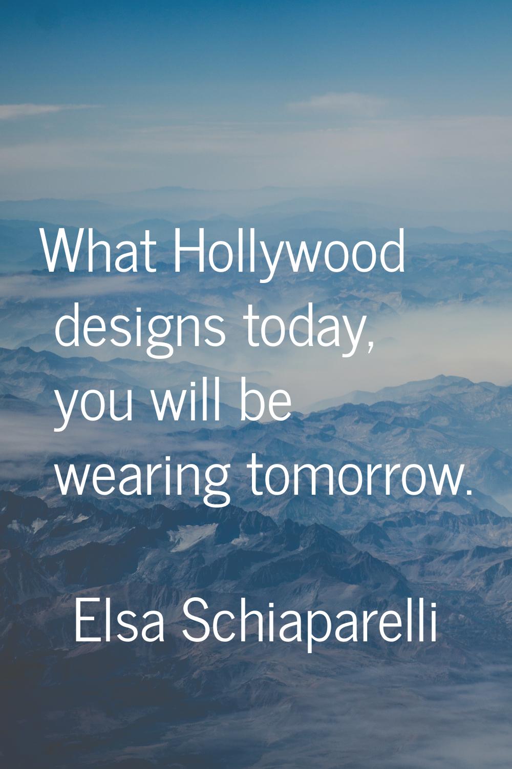 What Hollywood designs today, you will be wearing tomorrow.