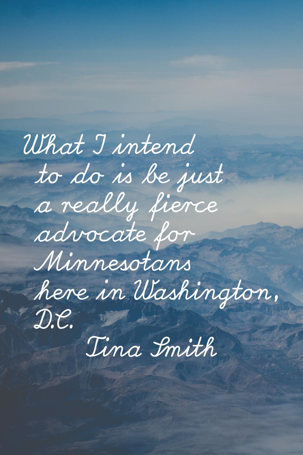 What I intend to do is be just a really fierce advocate for Minnesotans here in Washington, D.C.