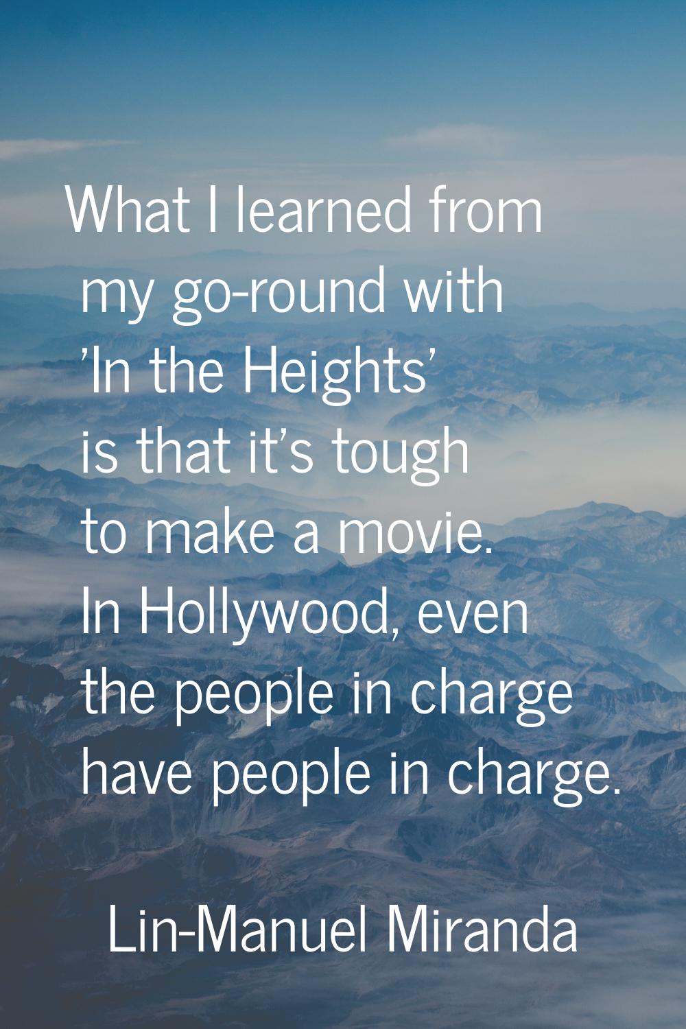 What I learned from my go-round with 'In the Heights' is that it's tough to make a movie. In Hollyw