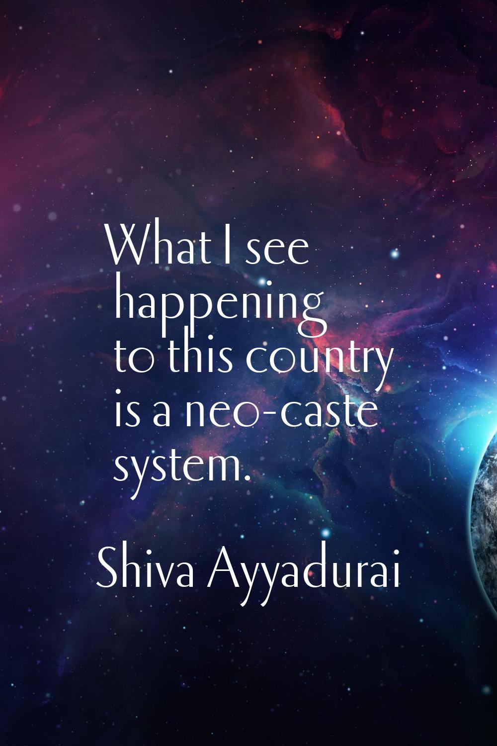 What I see happening to this country is a neo-caste system.