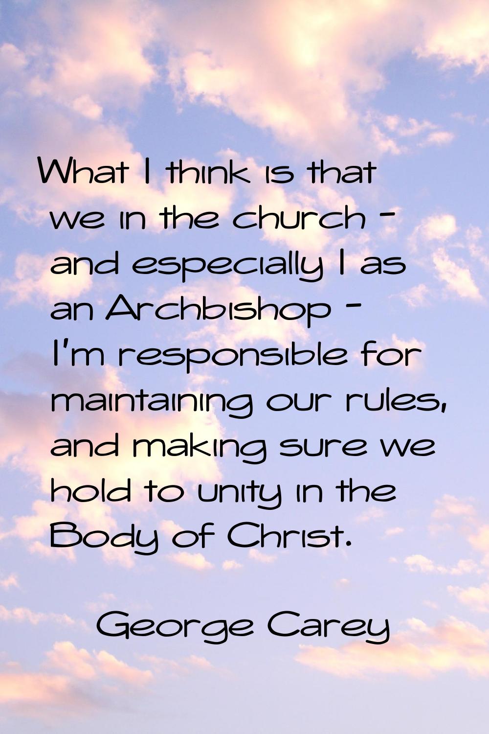 What I think is that we in the church - and especially I as an Archbishop - I'm responsible for mai