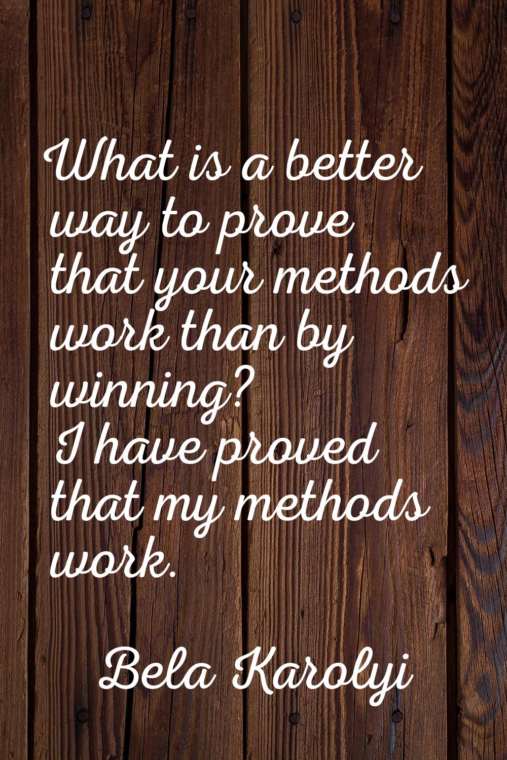 What is a better way to prove that your methods work than by winning? I have proved that my methods