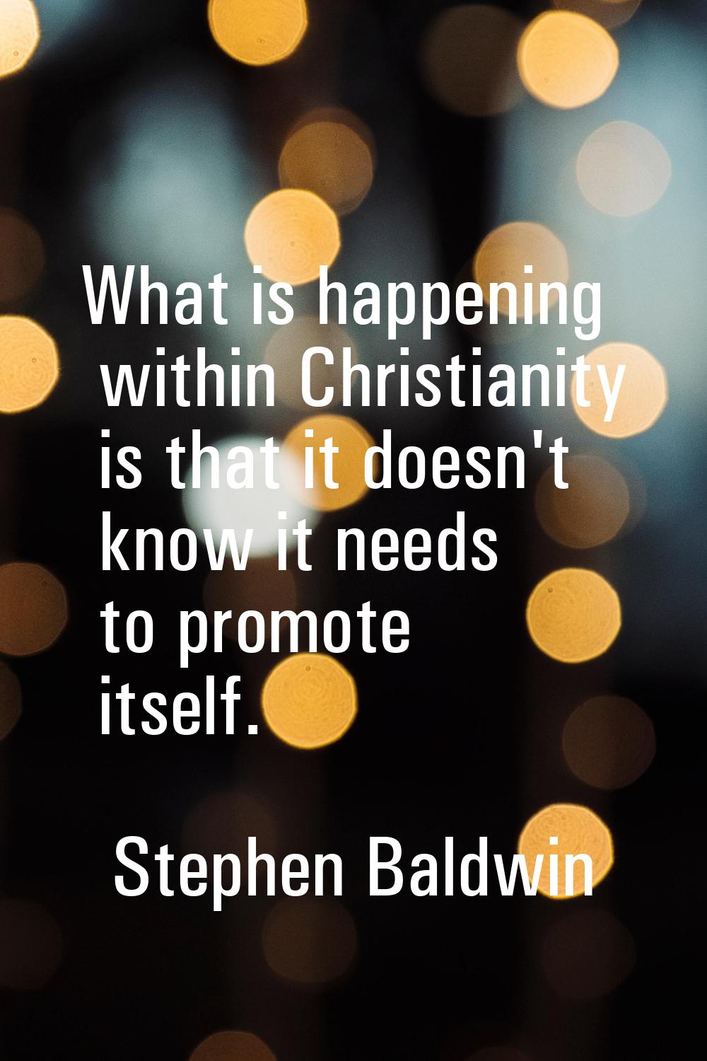 What is happening within Christianity is that it doesn't know it needs to promote itself.