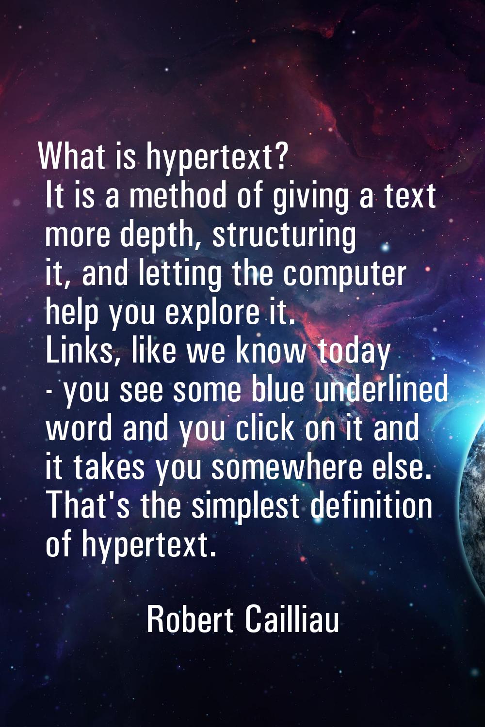 What is hypertext? It is a method of giving a text more depth, structuring it, and letting the comp