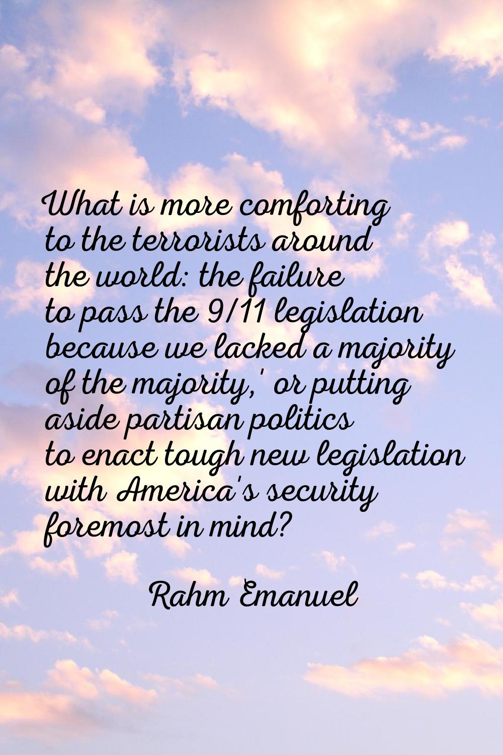 What is more comforting to the terrorists around the world: the failure to pass the 9/11 legislatio