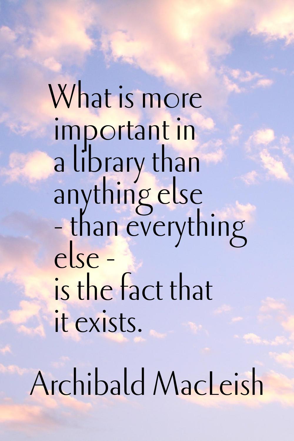 What is more important in a library than anything else - than everything else - is the fact that it