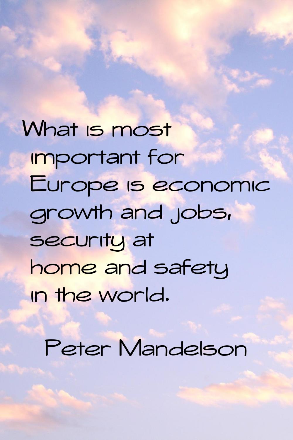 What is most important for Europe is economic growth and jobs, security at home and safety in the w
