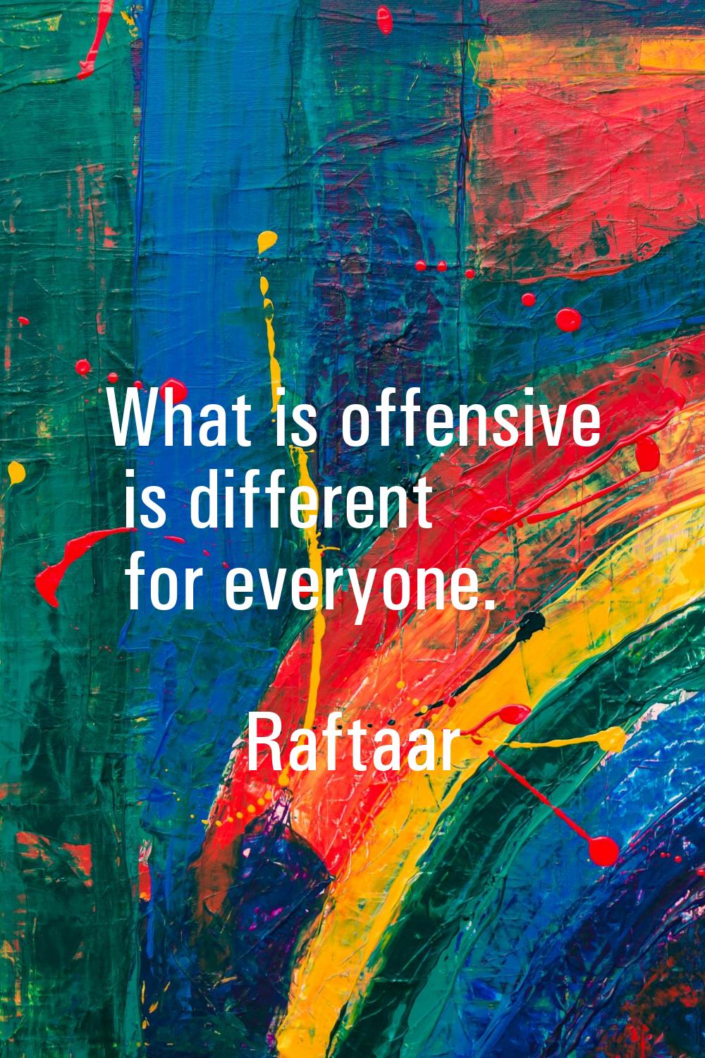 What is offensive is different for everyone.