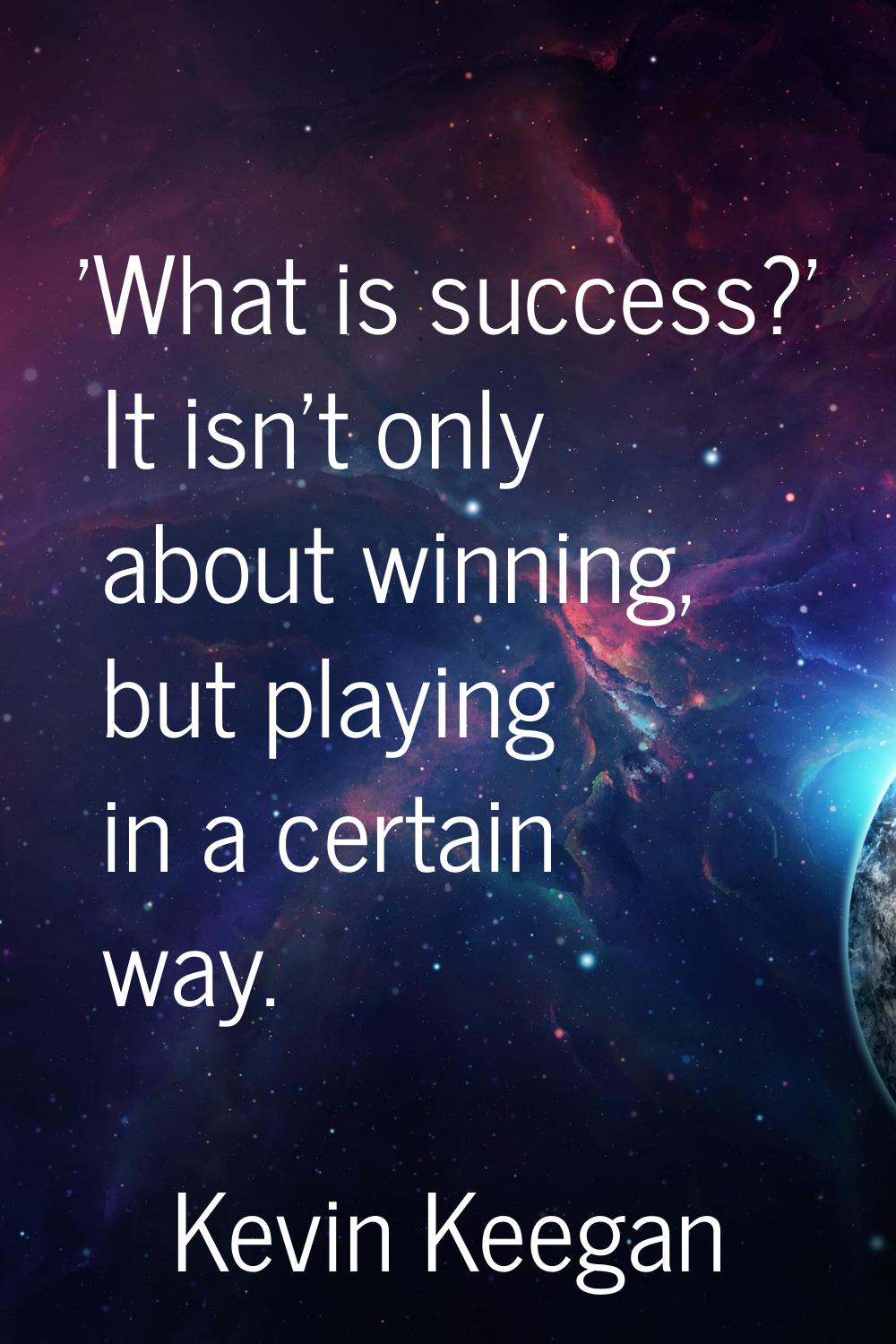 'What is success?' It isn't only about winning, but playing in a certain way.