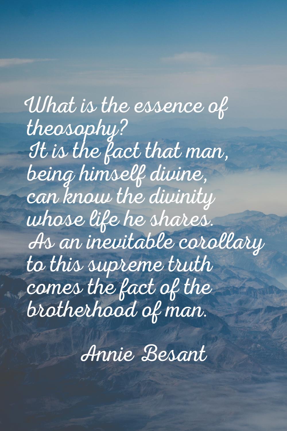 What is the essence of theosophy? It is the fact that man, being himself divine, can know the divin