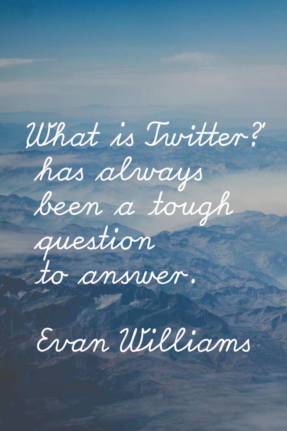 'What is Twitter?' has always been a tough question to answer.