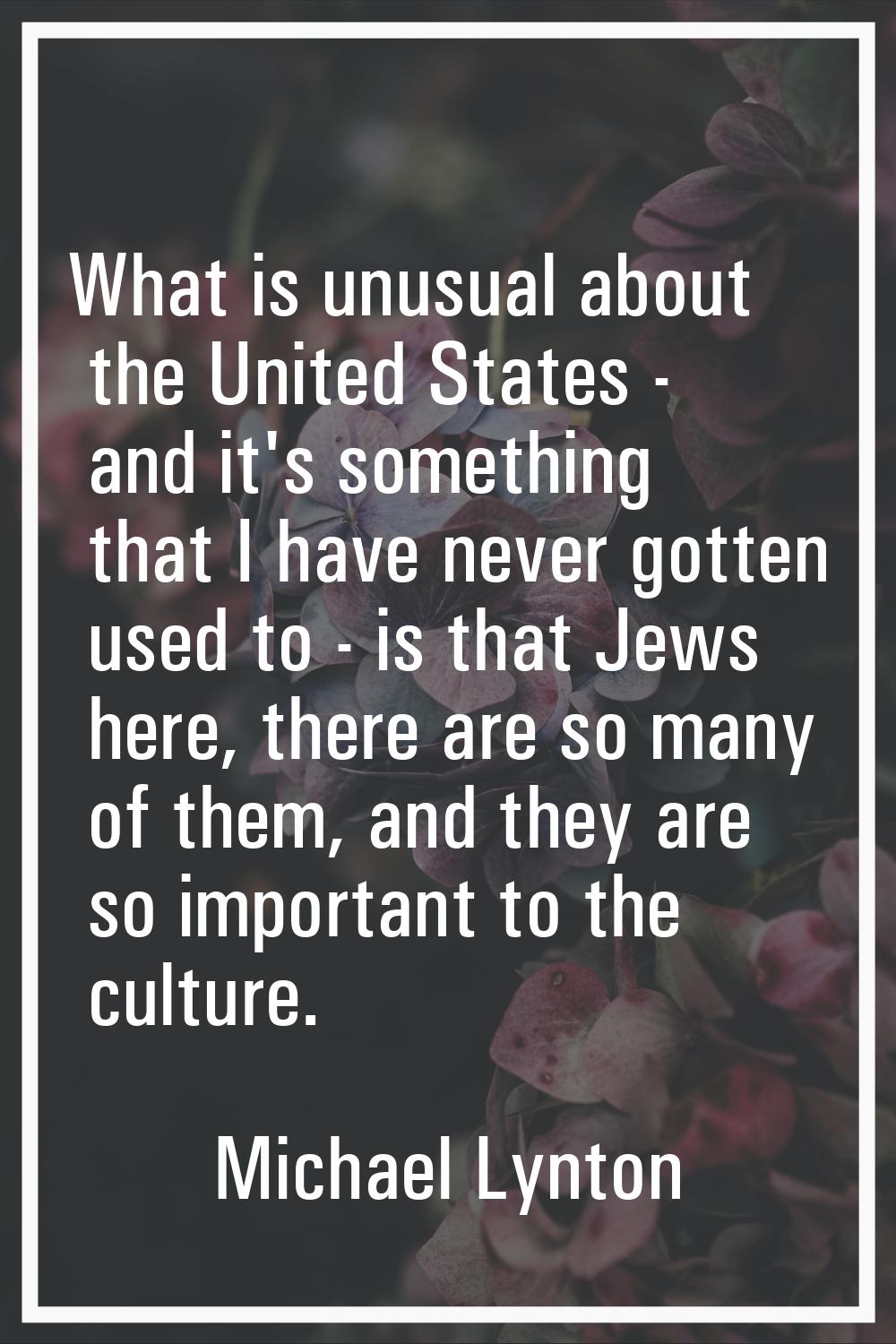 What is unusual about the United States - and it's something that I have never gotten used to - is 