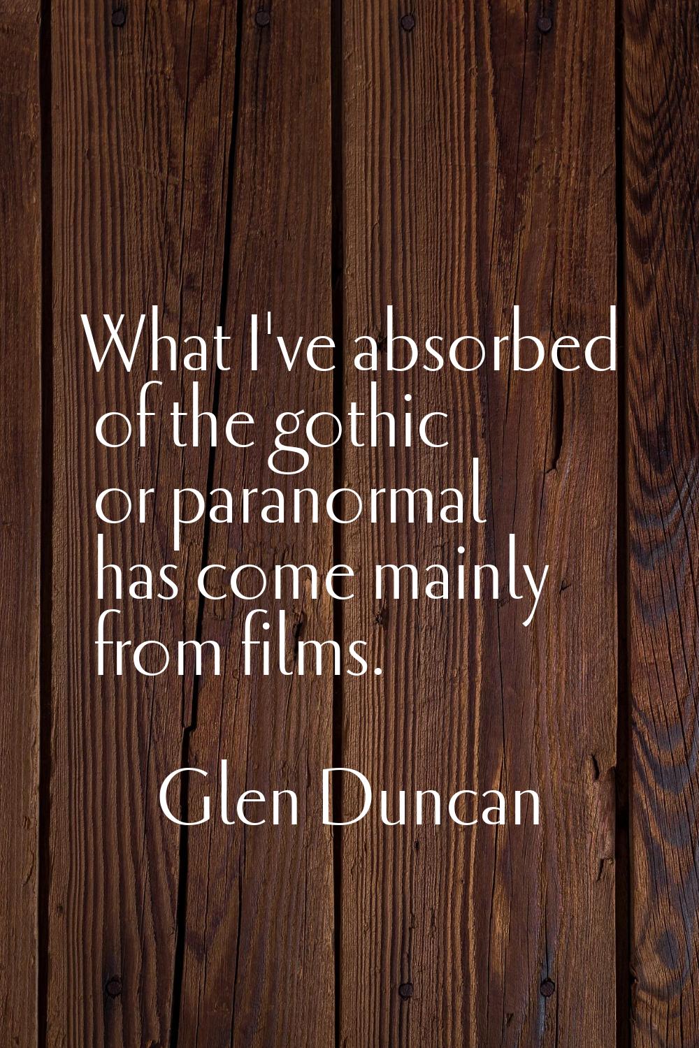 What I've absorbed of the gothic or paranormal has come mainly from films.