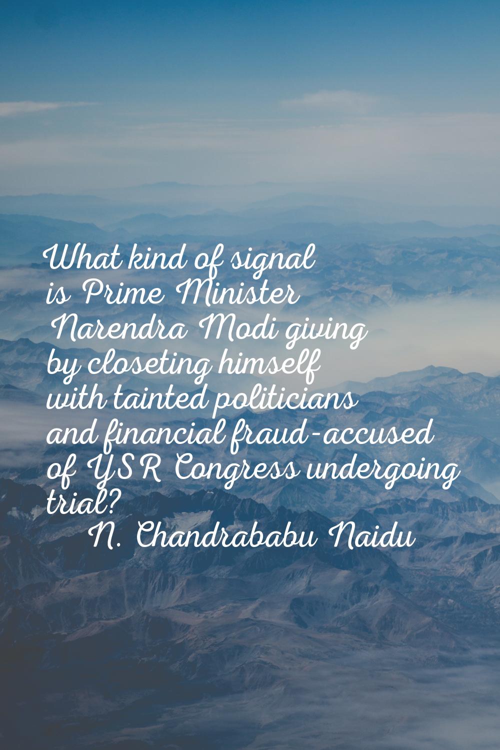 What kind of signal is Prime Minister Narendra Modi giving by closeting himself with tainted politi