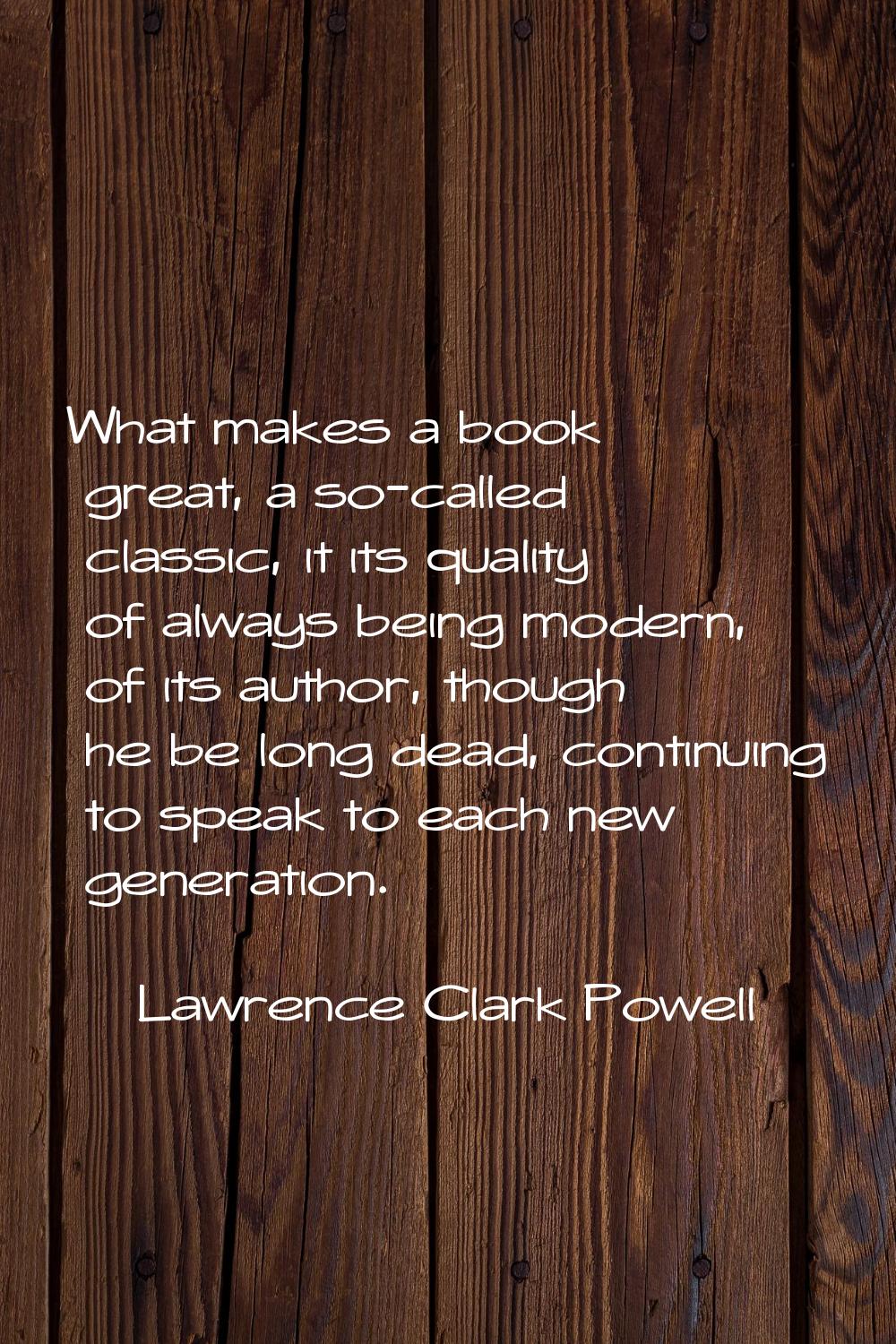 What makes a book great, a so-called classic, it its quality of always being modern, of its author,