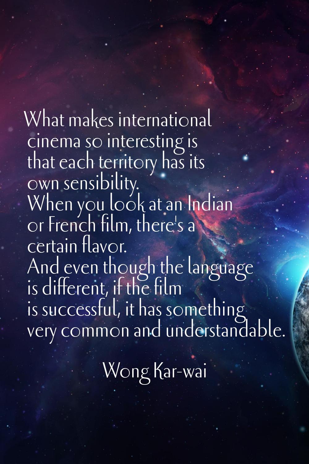 What makes international cinema so interesting is that each territory has its own sensibility. When
