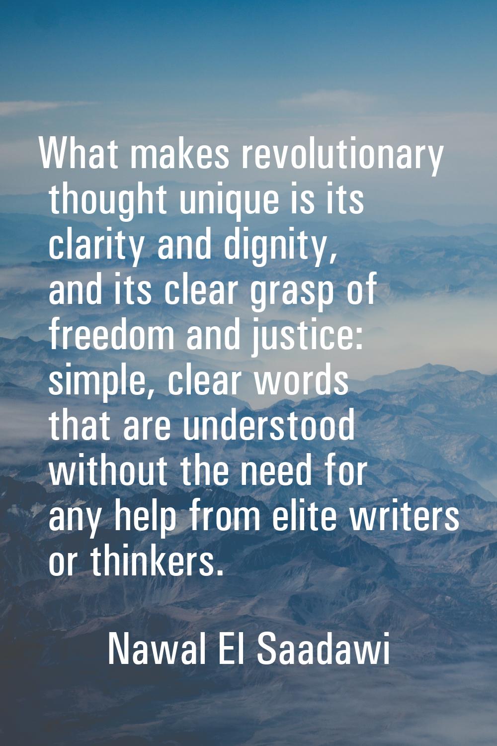 What makes revolutionary thought unique is its clarity and dignity, and its clear grasp of freedom 
