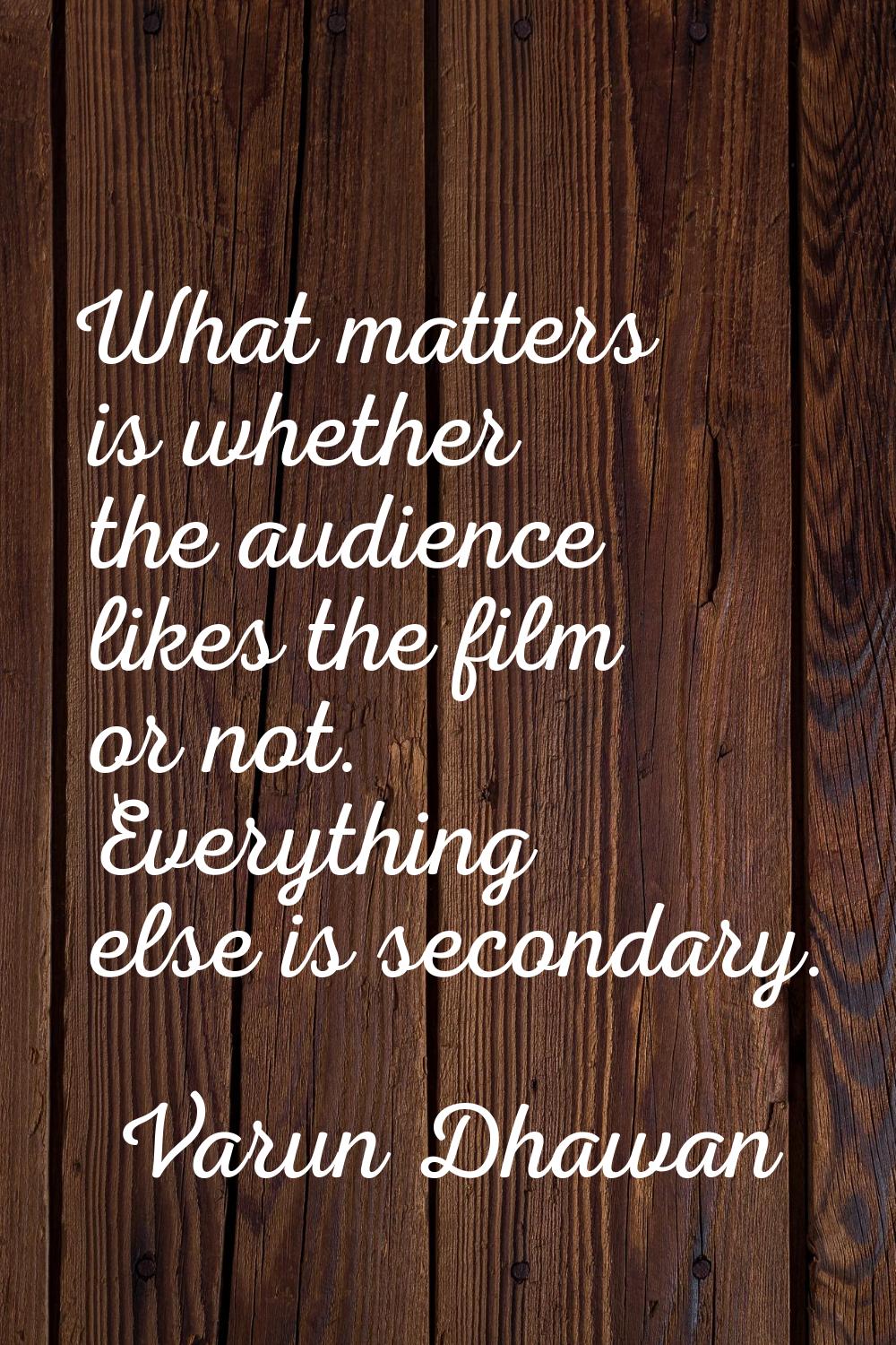 What matters is whether the audience likes the film or not. Everything else is secondary.