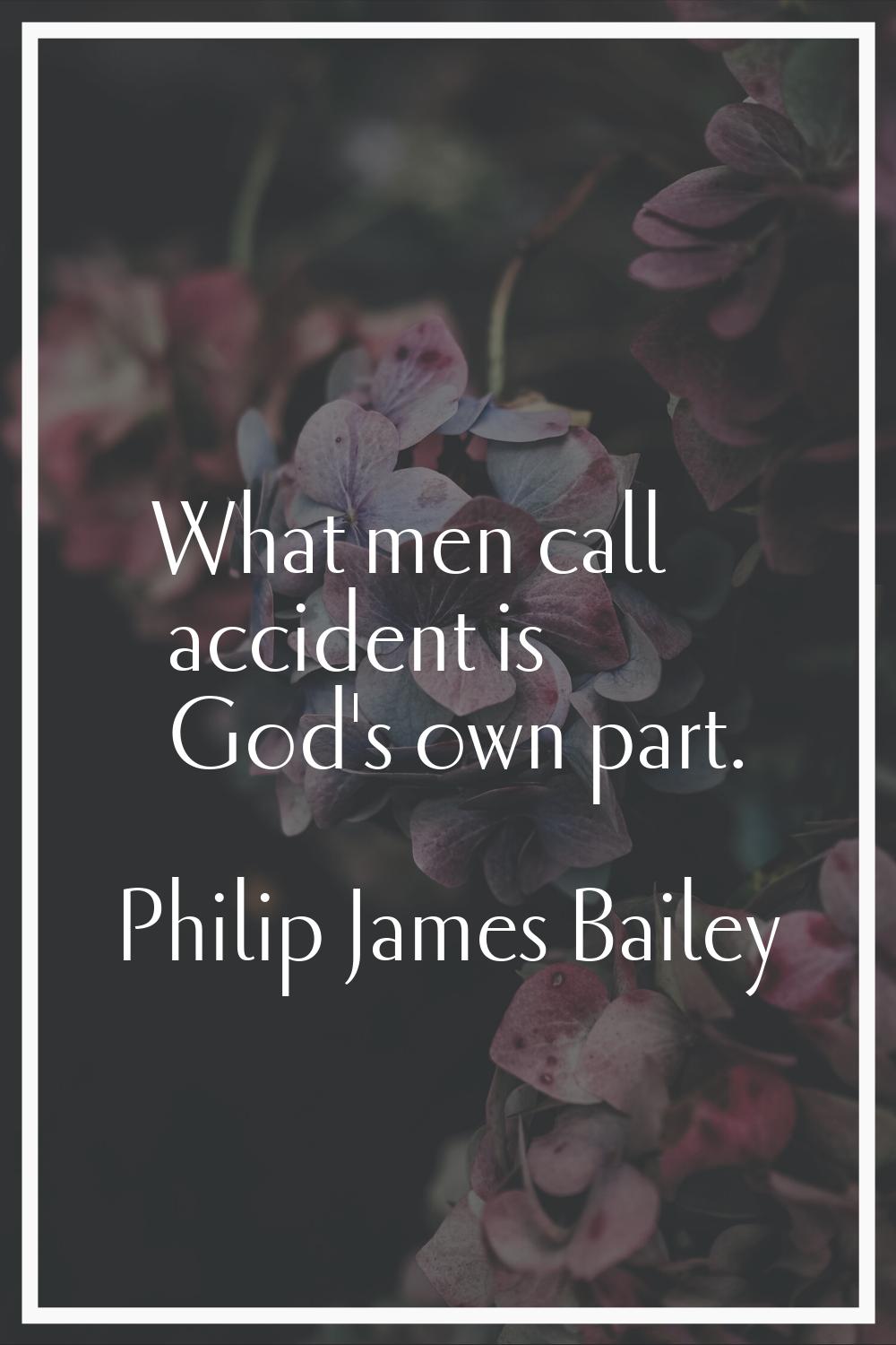 What men call accident is God's own part.
