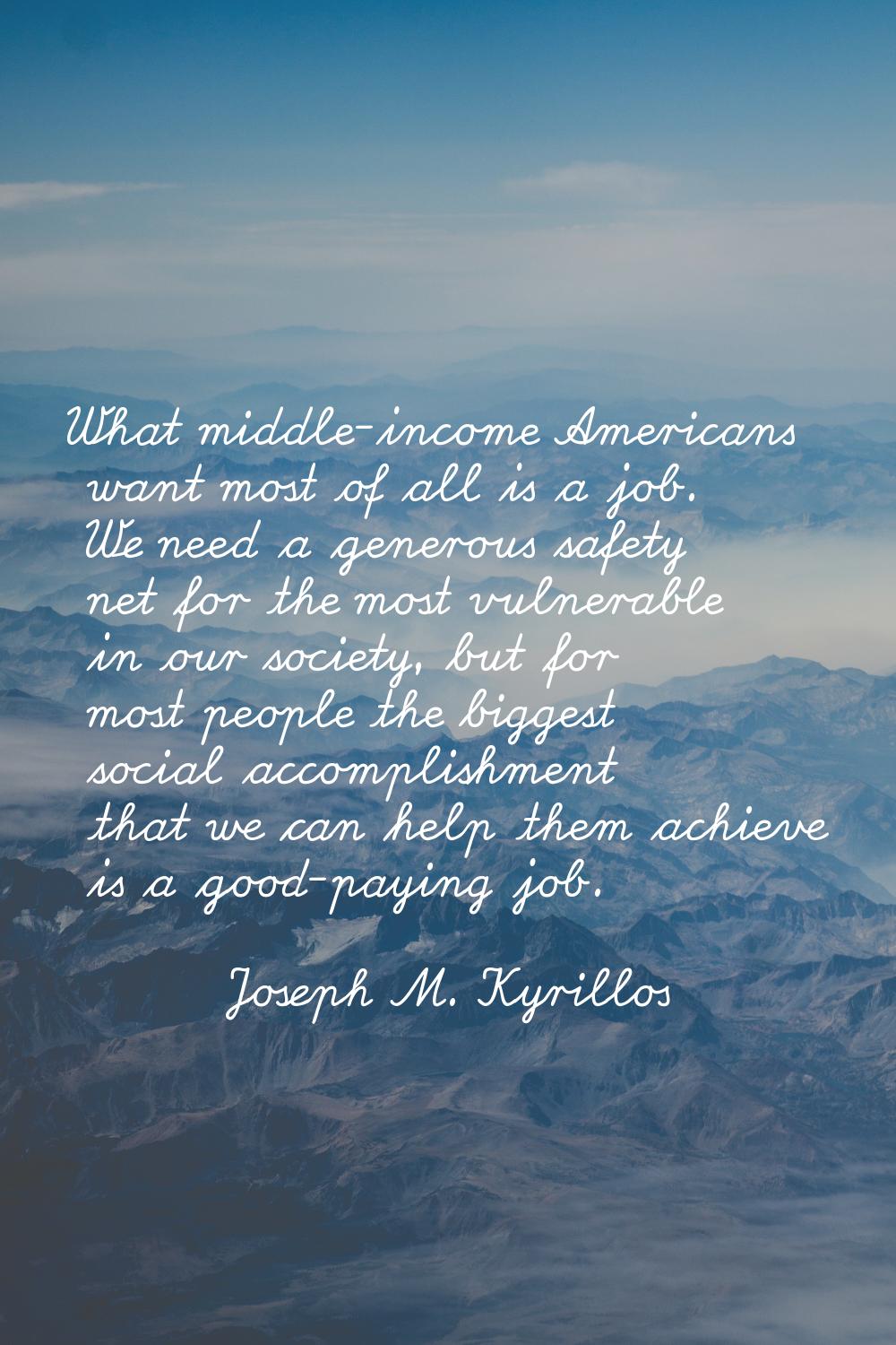 What middle-income Americans want most of all is a job. We need a generous safety net for the most 