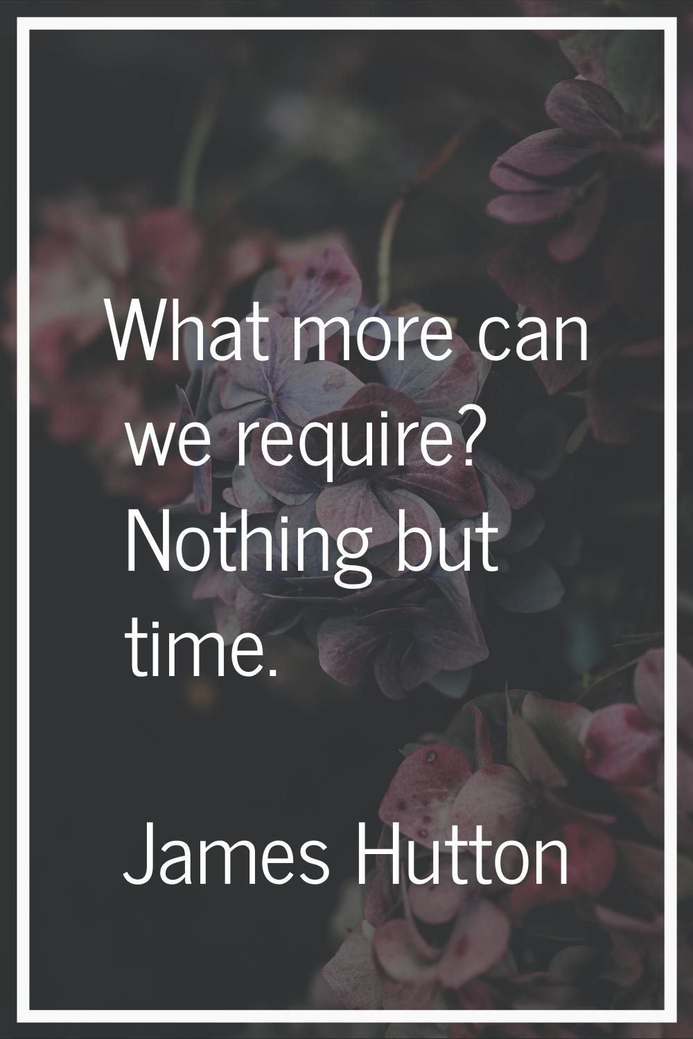 What more can we require? Nothing but time.