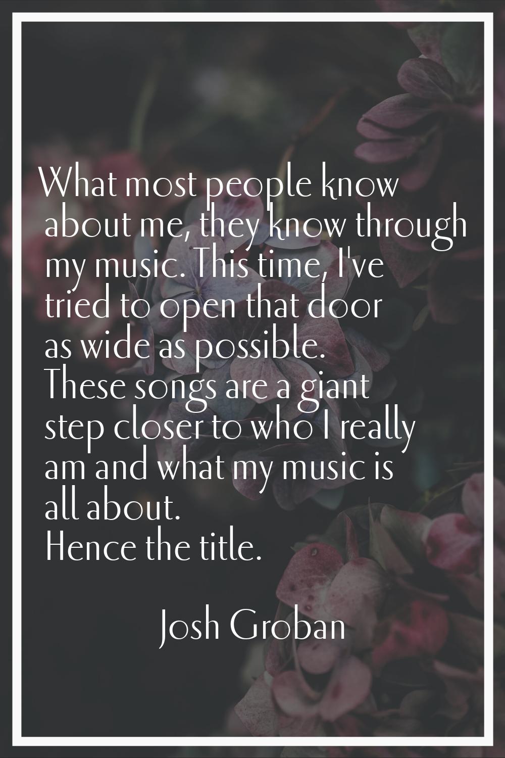 What most people know about me, they know through my music. This time, I've tried to open that door