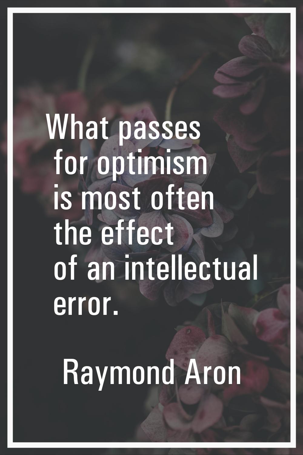 What passes for optimism is most often the effect of an intellectual error.