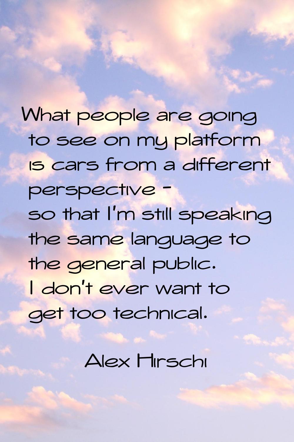 What people are going to see on my platform is cars from a different perspective - so that I'm stil