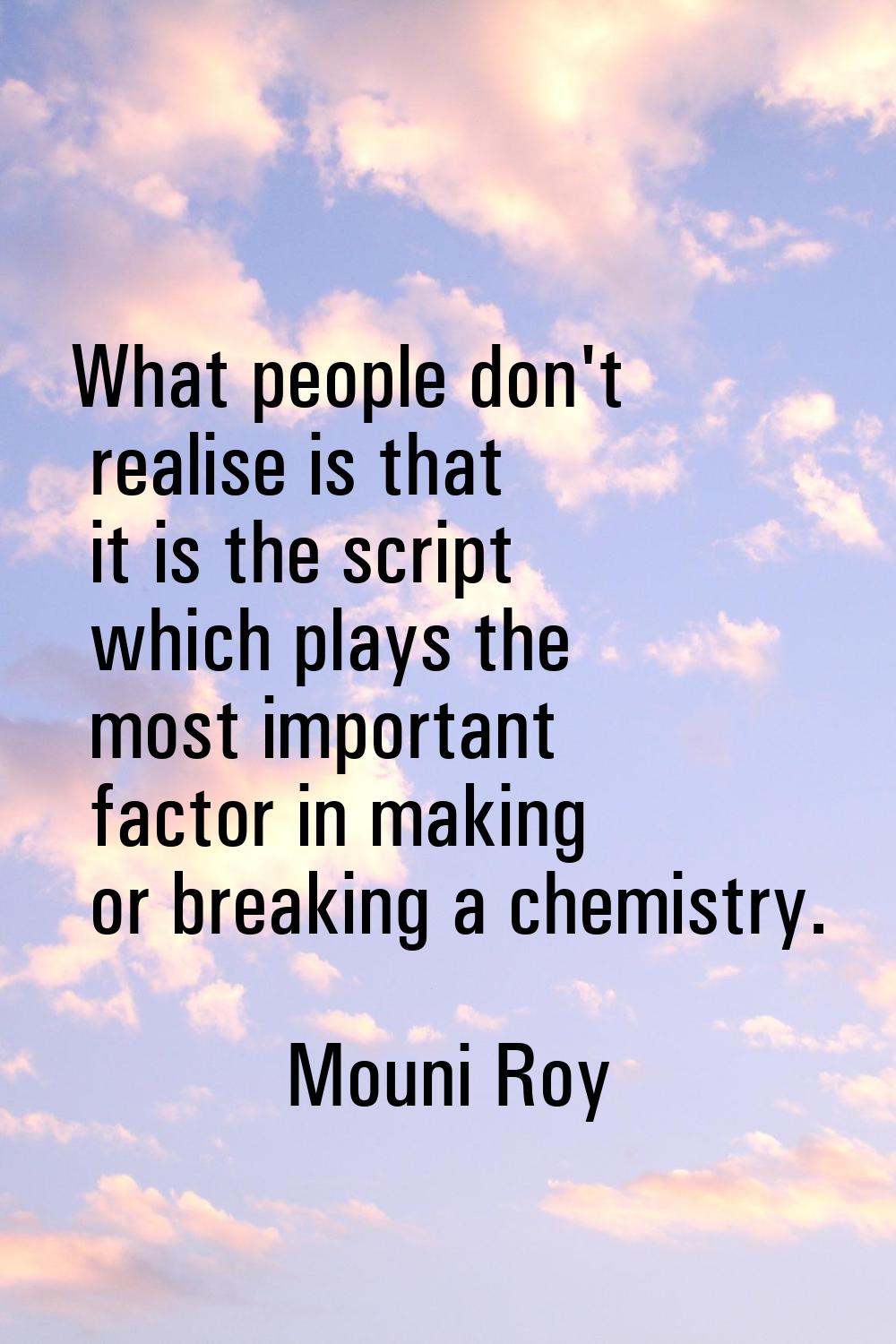 What people don't realise is that it is the script which plays the most important factor in making 