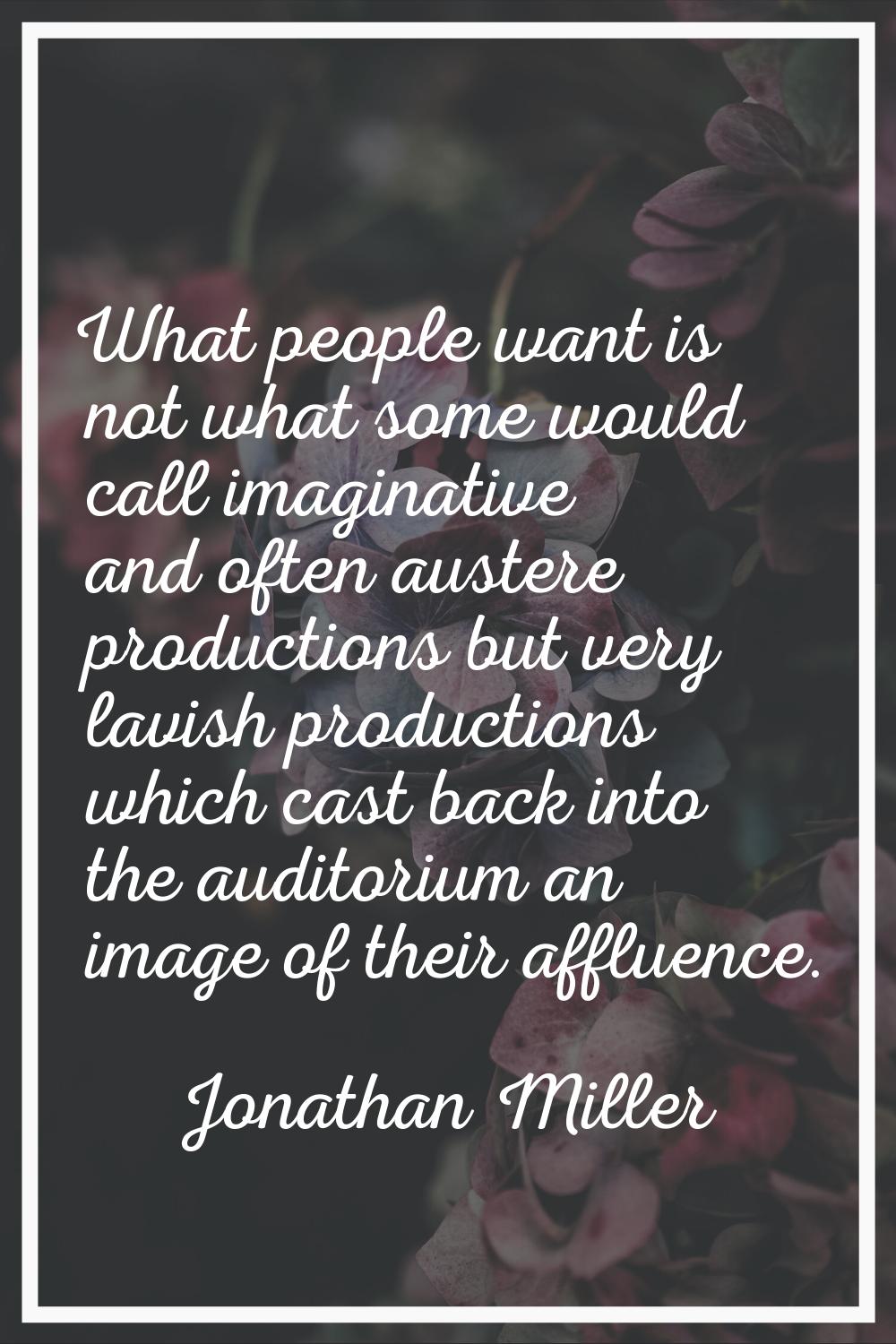 What people want is not what some would call imaginative and often austere productions but very lav