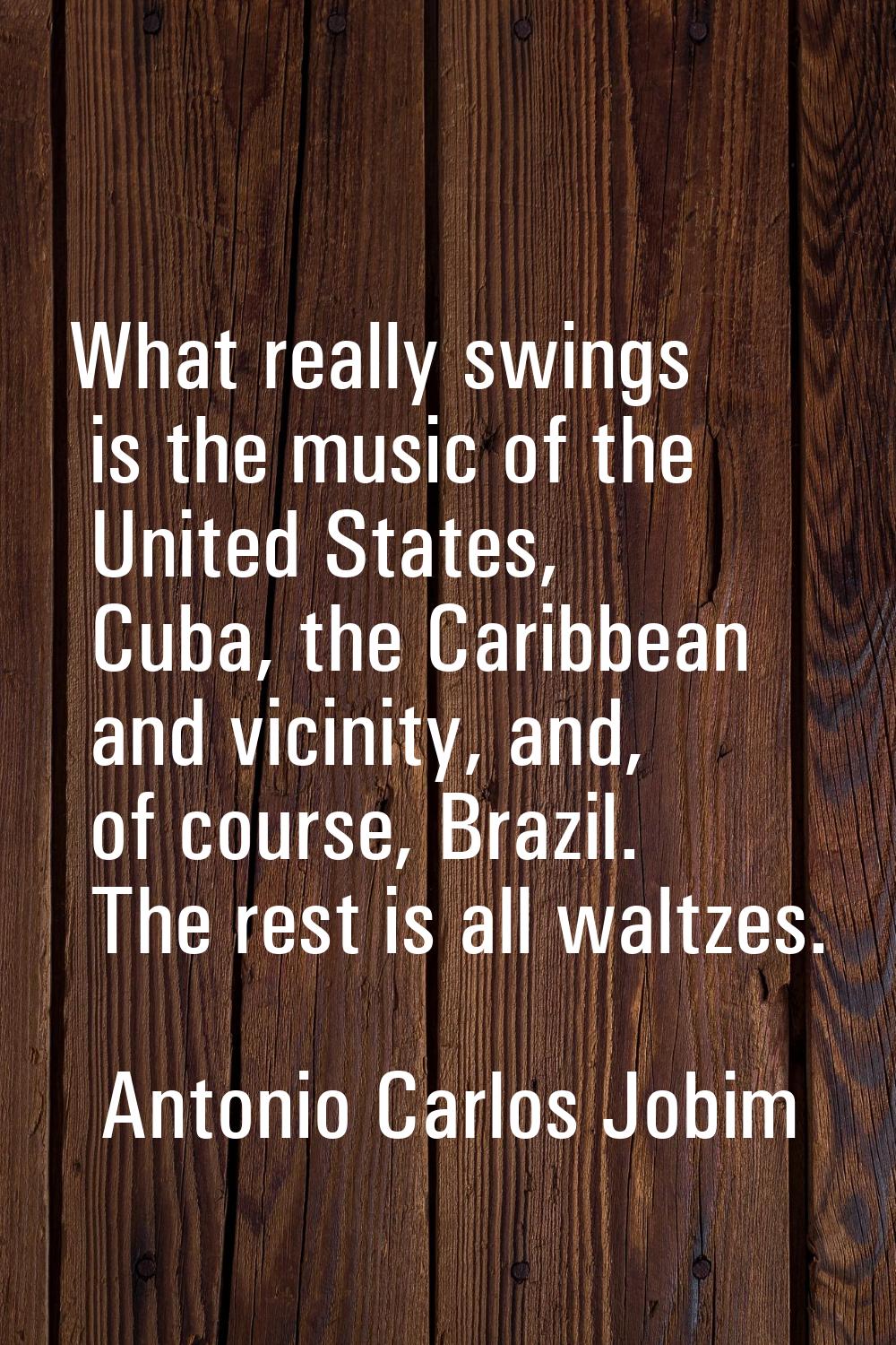 What really swings is the music of the United States, Cuba, the Caribbean and vicinity, and, of cou