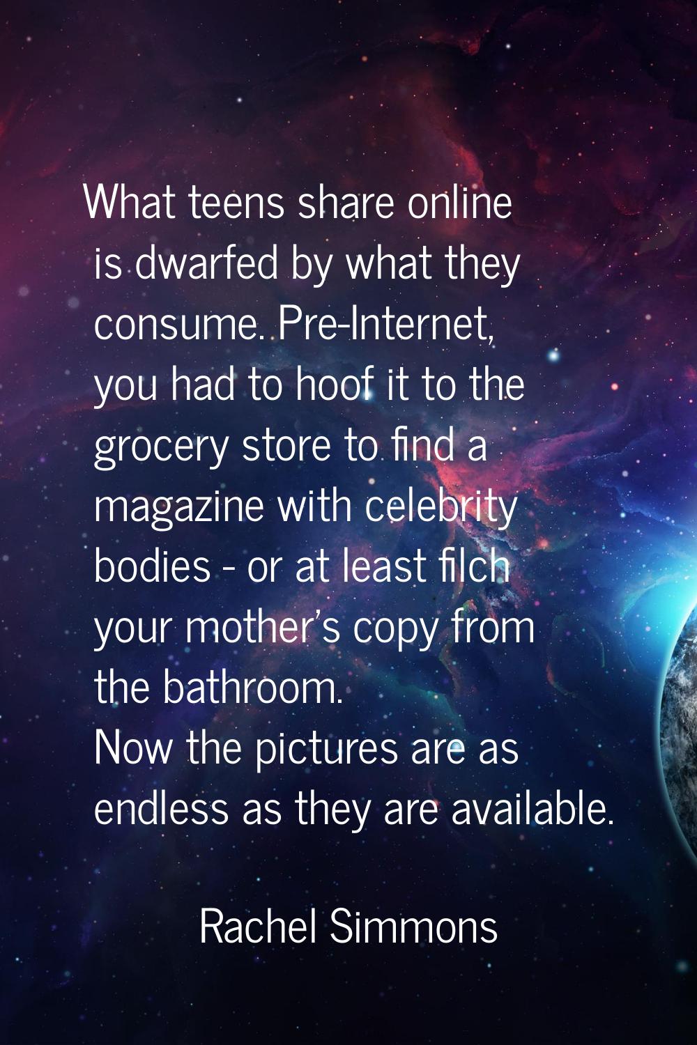 What teens share online is dwarfed by what they consume. Pre-Internet, you had to hoof it to the gr
