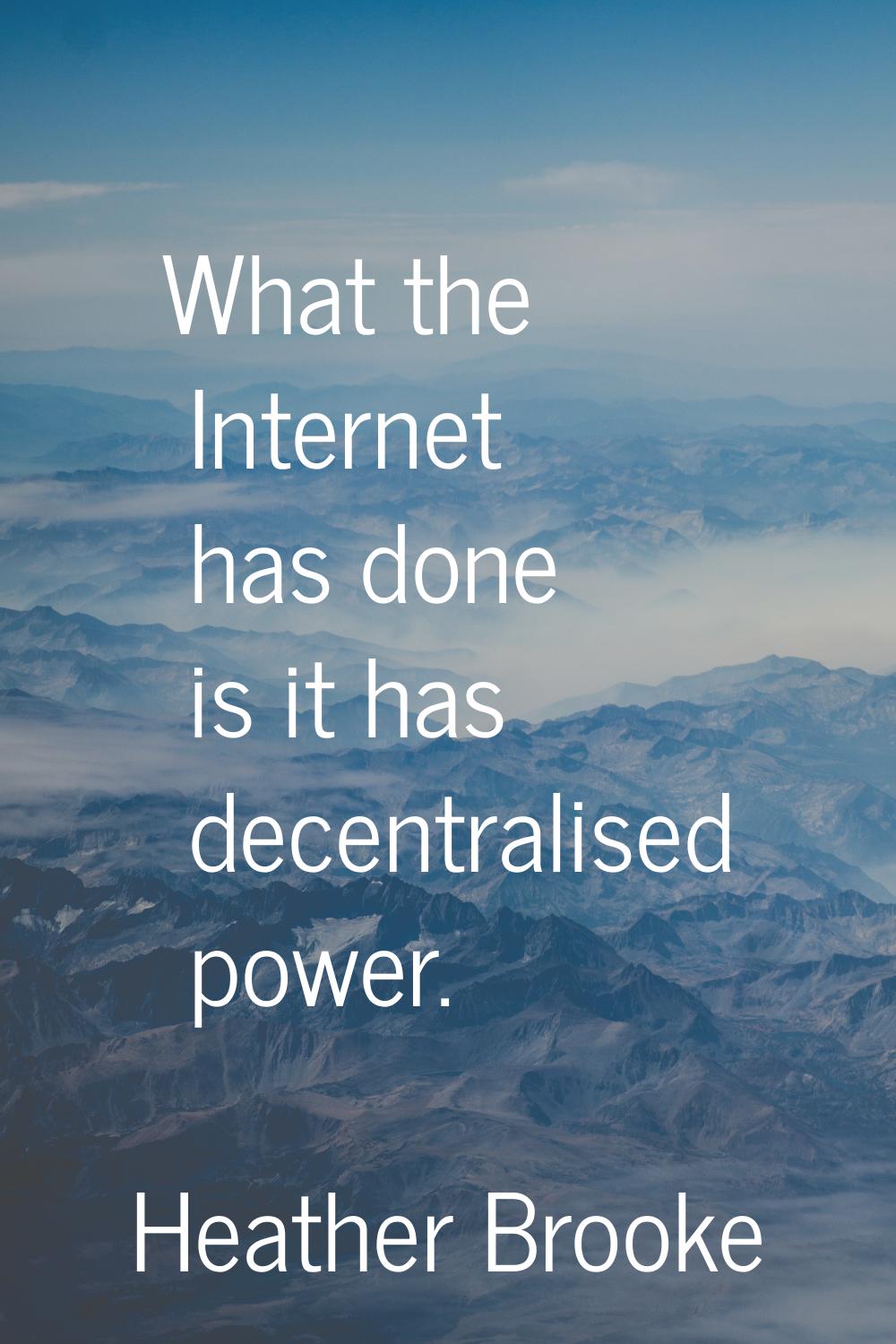 What the Internet has done is it has decentralised power.
