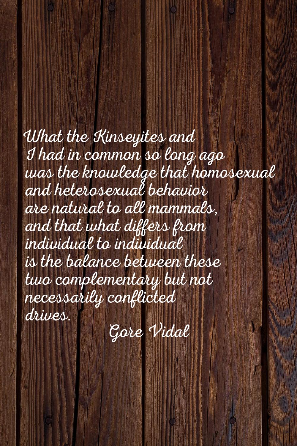 What the Kinseyites and I had in common so long ago was the knowledge that homosexual and heterosex