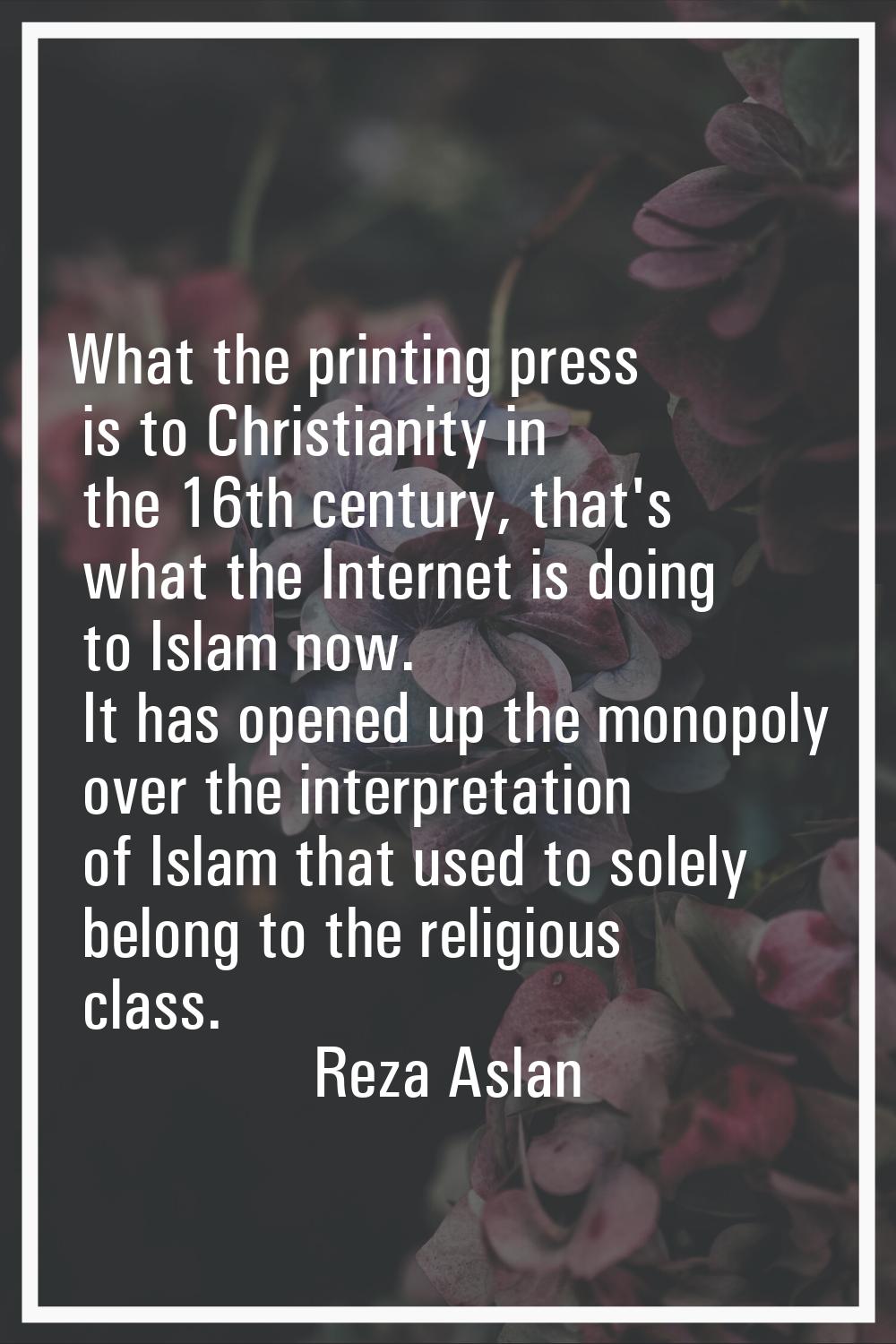 What the printing press is to Christianity in the 16th century, that's what the Internet is doing t